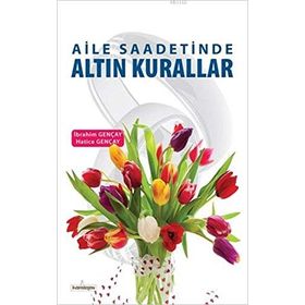 Aile Saadetinde Altın Kurallar - Hatice Gençay İbrahim Gençay