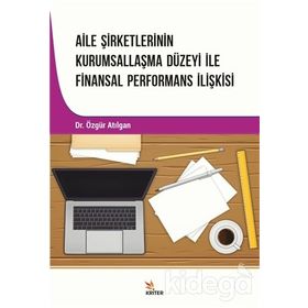 Aile Şirketlerinin Kurumsallaşma Düzeyi İle Finansal Performans İlişkisi - Özgür Atılgan