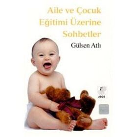 AILE VE ÇOCUK EĞİTİMİ ÜZERİNE SOHBETLER - GÜLSEN ATLI