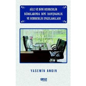 Aile ve Dini Rehberlik Bürolarında Dini Danışmanlık ve Rehberlik Uygulamaları - Yasemin Angın