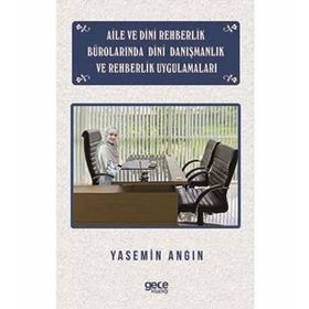 Aile ve Dini Rehberlik Bürolarında Dini Danışmanlık ve Rehberlik Uygulamaları - Yasemin Angın