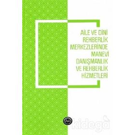 Aile ve Dini Rehberlik Merkezlerinde Manevi Danışmanlık ve Rehberlik Hizmetleri - Emine Gümüş Böke