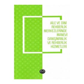 Aile ve Dini Rehberlik Merkezlerinde Manevi Danışmanlık ve Rehberlik Hizmetleri - Emine Gümüş Böke