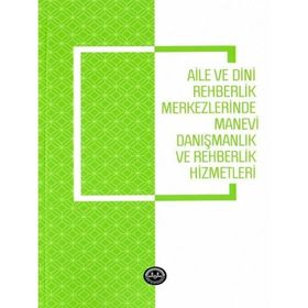 Aile ve Dini Rehberlik Merkezlerinde Manevi Danışmanlık ve Rehberlik Hizmetleri - Emine Gümüş Böke