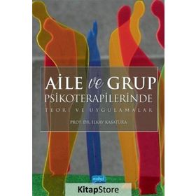 Aile ve Grup Psikoterapilerinde Teori Uygulamalar - İlkay Kasatura