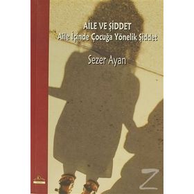AILE VE ŞİDDET AILE İÇİNDE ÇOCUĞA YÖNELİK ŞİDDET - SEZER AYAN