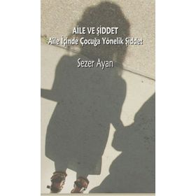 AILE VE ŞİDDET AILE İÇİNDE ÇOCUĞA YÖNELİK ŞİDDET - SEZER AYAN