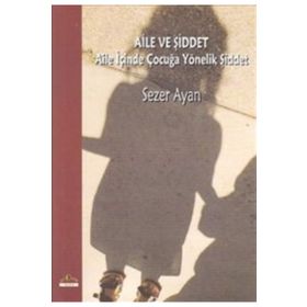 AILE VE ŞİDDET AILE İÇİNDE ÇOCUĞA YÖNELİK ŞİDDET - SEZER AYAN