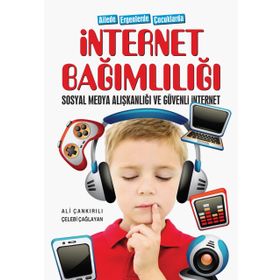 Ailede Ergenlerde Çocuklarda İnternet Bağımlılığı Sosyal Medya Alışkanlığı ve Güvenli İnternet Ali Çankırılı Çelebi Çağlayan
