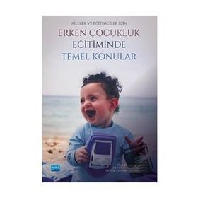 Aileler ve Eğitimciler İçin Erken Çocukluk Eğitiminde Temel Konular Nobel Akademik Yayıncılık