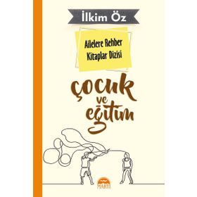 Ailelere Rehber Kitaplar Dizisi: Çocuk ve Eğitim - İlkim Öz