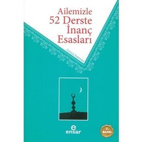 Ailemizle 52 Derste İnanç Esasları / Ahmet Ekşi / Ensar Neşriyat