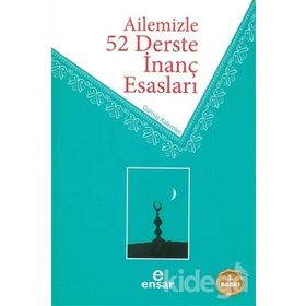 Ailemizle 52 Derste İnanç Esasları / Ahmet Ekşi / Ensar Neşriyat