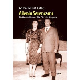 AILENIN SERENCAMI TÜRKİYE'DE MODERN AILE FIKRININ OLUŞMASI - AHMET MURAT AYTAÇ
