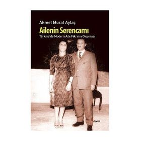AILENIN SERENCAMI TÜRKİYE'DE MODERN AILE FIKRININ OLUŞMASI - AHMET MURAT AYTAÇ