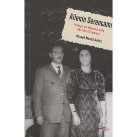 AILENIN SERENCAMI TÜRKİYE'DE MODERN AILE FIKRININ OLUŞMASI - AHMET MURAT AYTAÇ