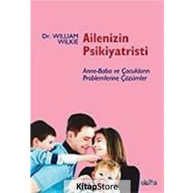 AILENIZIN PSIKIYATRISTI ANNE-BABA VE ÇOCUKLARIN PROBLEMLERINE ÇÖZÜMLER - WILLIAM WILKIE