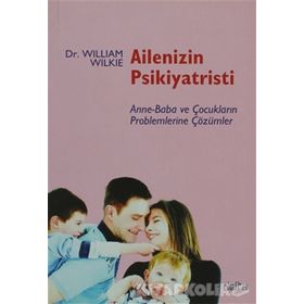 AILENIZIN PSIKIYATRISTI ANNE-BABA VE ÇOCUKLARIN PROBLEMLERINE ÇÖZÜMLER - WILLIAM WILKIE