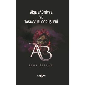 Aişe Baüniyye ve Tasavvufi Görüşleri Esma Öztürk