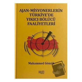 Ajan Misyonerlerin Türkiyede Yıkıcı Bölücü Faaliyetleri - Muhammed Gömük