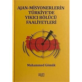 Ajan Misyonerlerin Türkiyede Yıkıcı Bölücü Faaliyetleri - Muhammed Gömük
