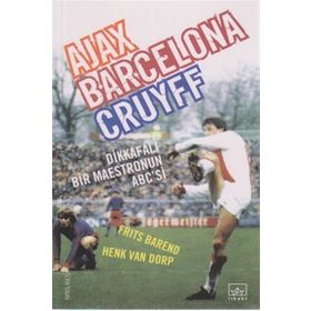 Ajax, Barcelona, Cruyff Dikkafalı Bir Maestronun ABC’si - Frits Barend Henk Van Dorp