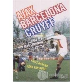 Ajax, Barcelona, Cruyff Dikkafalı Bir Maestronun ABC’si - Frits Barend Henk Van Dorp