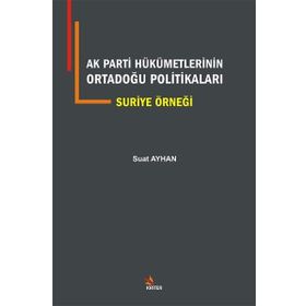 AK Parti Hükümetlerinin Ortadoğu Politikaları Suriye Örneği - Suat Ayhan