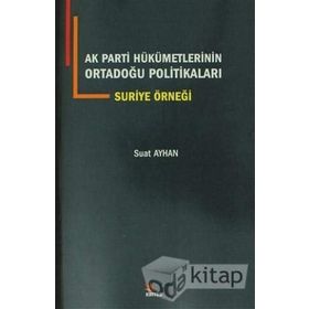 AK Parti Hükümetlerinin Ortadoğu Politikaları Suriye Örneği - Suat Ayhan