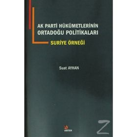 AK Parti Hükümetlerinin Ortadoğu Politikaları Suriye Örneği - Suat Ayhan
