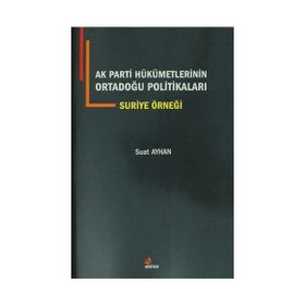 AK Parti Hükümetlerinin Ortadoğu Politikaları Suriye Örneği - Suat Ayhan