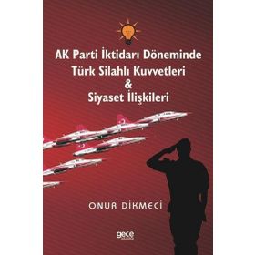 AK Parti İktidarı Döneminde Türk Silahlı Kuvvetleri Siyaset İlişkileri Gece Kitaplığı