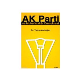 AK PARTI VE MUHAFAZAKAR DEMOKRASI - YALÇIN AKDOĞAN