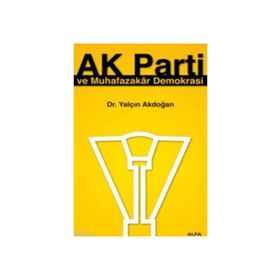 AK PARTI VE MUHAFAZAKAR DEMOKRASI - YALÇIN AKDOĞAN