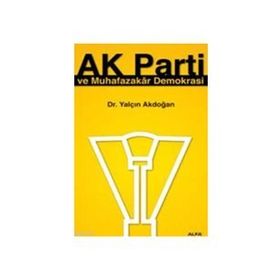 AK PARTI VE MUHAFAZAKAR DEMOKRASI - YALÇIN AKDOĞAN