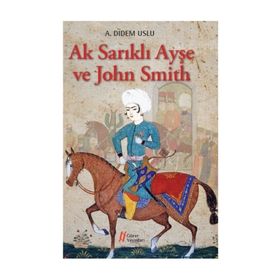 Ak Sarıklı Ayşe ve John Smith - A. Didem Uslu