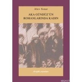 AKA GÜNDÜZ´ÜN ROMANLARINDA KADIN - ALEV SINAR ÇILGIN