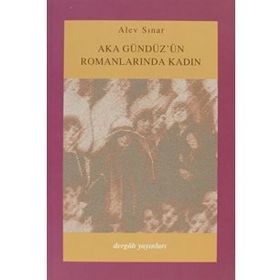 AKA GÜNDÜZ´ÜN ROMANLARINDA KADIN - ALEV SINAR ÇILGIN