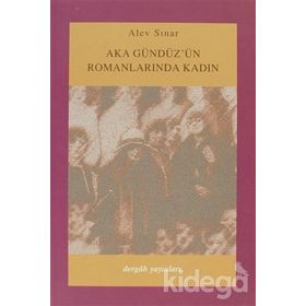 AKA GÜNDÜZ´ÜN ROMANLARINDA KADIN - ALEV SINAR ÇILGIN
