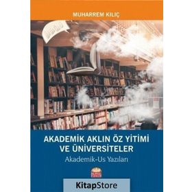 Akademik Aklın Öz Yitimi ve Üniversiteler - Muharrem Kılıç