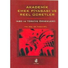 AKADEMIK EMEK PİYASASI VE REEL ÜCRETLER (ABD VE TÜRKİYE ÖRNEKLERİ) - HARUN BAL