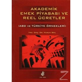 AKADEMIK EMEK PİYASASI VE REEL ÜCRETLER (ABD VE TÜRKİYE ÖRNEKLERİ) - HARUN BAL