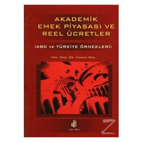 AKADEMIK EMEK PİYASASI VE REEL ÜCRETLER (ABD VE TÜRKİYE ÖRNEKLERİ) - HARUN BAL