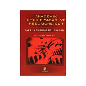 AKADEMIK EMEK PİYASASI VE REEL ÜCRETLER (ABD VE TÜRKİYE ÖRNEKLERİ) - HARUN BAL