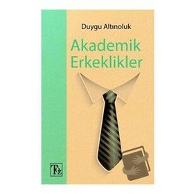Akademik Erkeklikler - Duygu Altınoluk