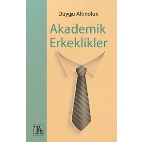 Akademik Erkeklikler - Duygu Altınoluk