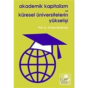 AKADEMIK KAPITALIZM VE KÜRESEL ÜNIVERSITELERIN YÜKSELİŞİ - ALI RIZA BÜYÜKUSLU