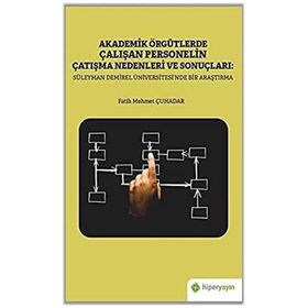 Akademik Örgütlerde Çalışan Personelin Çatışma Nedenleri ve Sonuçları: Süleyman Demirel Üniversitesi'nde Bir Araştırma - Fatih Mehmet Çuhadar