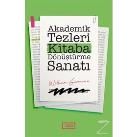 Akademik Tezleri Kitaba Dönüştürme Sanatı - William Germano