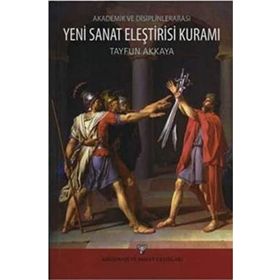 Akademik ve Disiplinlerarası Yeni Sanat Eleştirisi Kuramı - Tayfun Akkaya